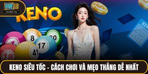 Keno Siêu Tốc – Cách Chơi Và Mẹo Thắng Dễ Nhất
