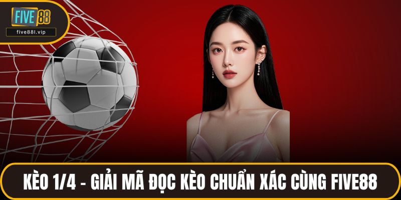 Kèo 1/4 - Giải Mã Đọc Kèo Chuẩn Xác Cùng Nhà Cái FIVE88 Kèo 1/4 - Giải Mã Đọc Kèo Chuẩn Xác Cùng FIVE88