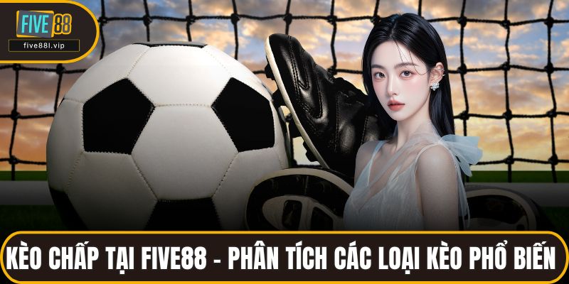 Kèo Chấp Tại FIVE88 - Phân Tích Các Loại Kèo Phổ Biến Kèo Chấp Tại FIVE88 - Phân Tích Các Loại Kèo Phổ Biến