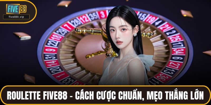 Roulette FIVE88 – Cách Cược Chuẩn, Mẹo Thắng Lớn Cho Anh Em Roulette FIVE88 – Cách Cược Chuẩn, Mẹo Thắng Lớn