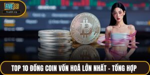 Top 10 Đồng Coin Vốn Hoá Lớn Nhất - Tổng Hợp