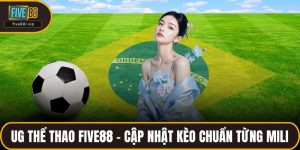Ug Thể Thao FIVE88 - Cập Nhật Kèo Chuẩn Từng Mili